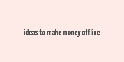 ideas to make money offline