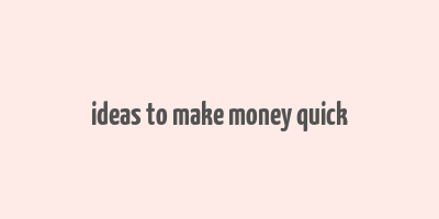 ideas to make money quick