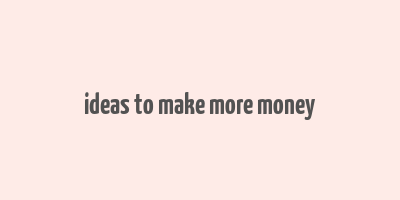 ideas to make more money