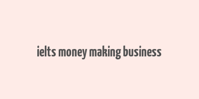 ielts money making business