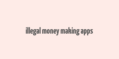 illegal money making apps