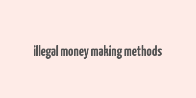 illegal money making methods