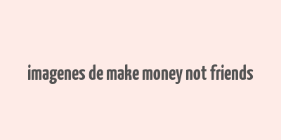 imagenes de make money not friends