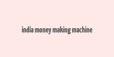 india money making machine