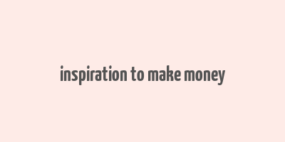 inspiration to make money