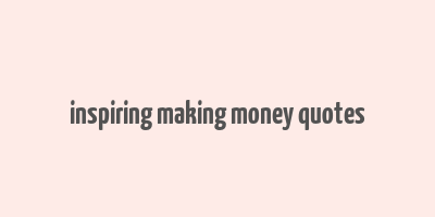 inspiring making money quotes