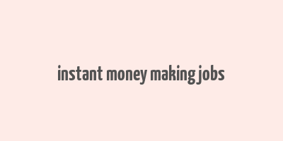 instant money making jobs