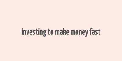 investing to make money fast