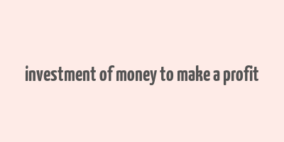 investment of money to make a profit