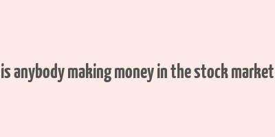 is anybody making money in the stock market