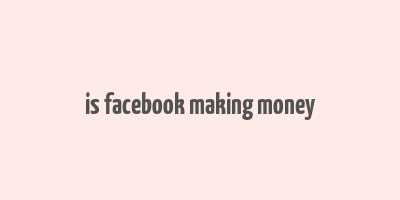 is facebook making money