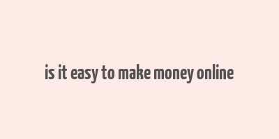 is it easy to make money online