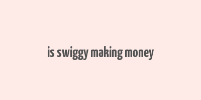 is swiggy making money