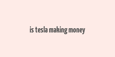 is tesla making money