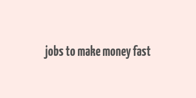 jobs to make money fast