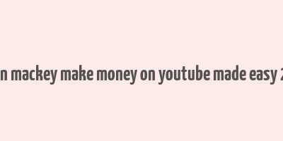 jordan mackey make money on youtube made easy 2019