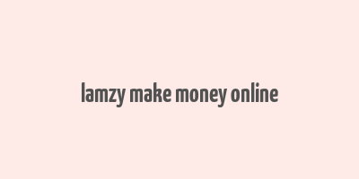 lamzy make money online