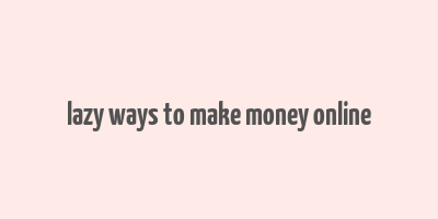 lazy ways to make money online