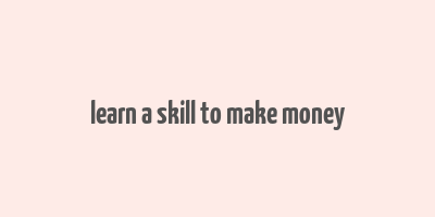 learn a skill to make money