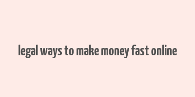 legal ways to make money fast online