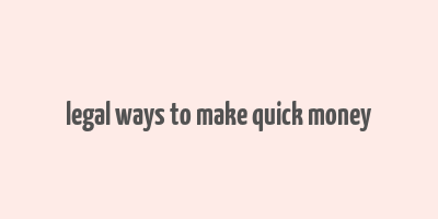 legal ways to make quick money