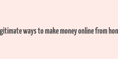 legitimate ways to make money online from home