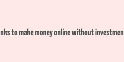 links to make money online without investment