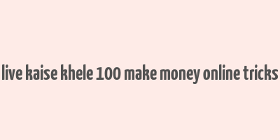 live kaise khele 100 make money online tricks