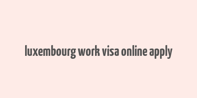 luxembourg work visa online apply