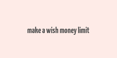 make a wish money limit