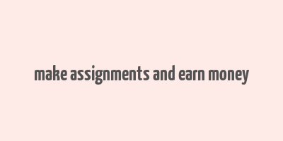 make assignments and earn money