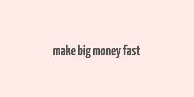 make big money fast