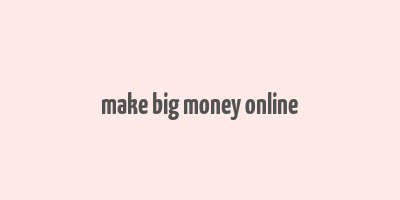 make big money online