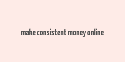 make consistent money online