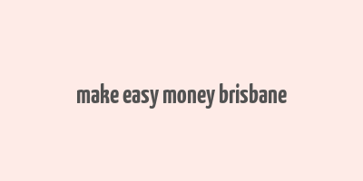 make easy money brisbane