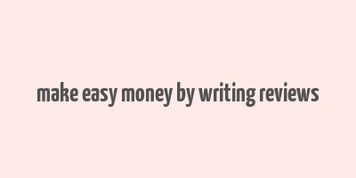 make easy money by writing reviews