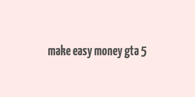 make easy money gta 5