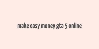 make easy money gta 5 online