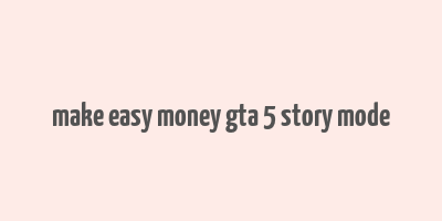 make easy money gta 5 story mode