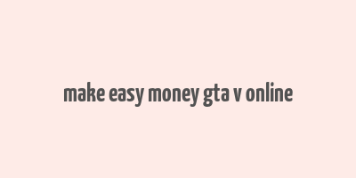 make easy money gta v online