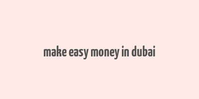 make easy money in dubai