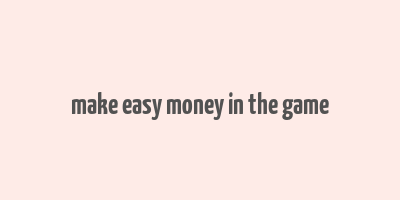 make easy money in the game