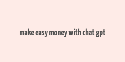 make easy money with chat gpt