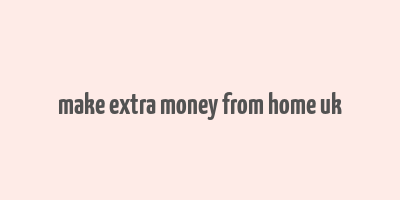 make extra money from home uk