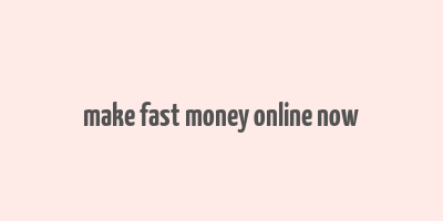 make fast money online now