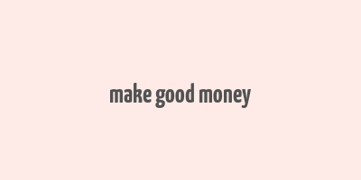 make good money