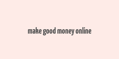 make good money online