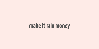 make it rain money