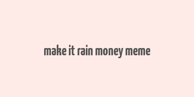 make it rain money meme