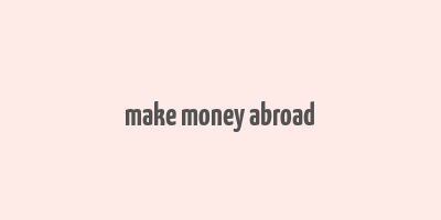 make money abroad